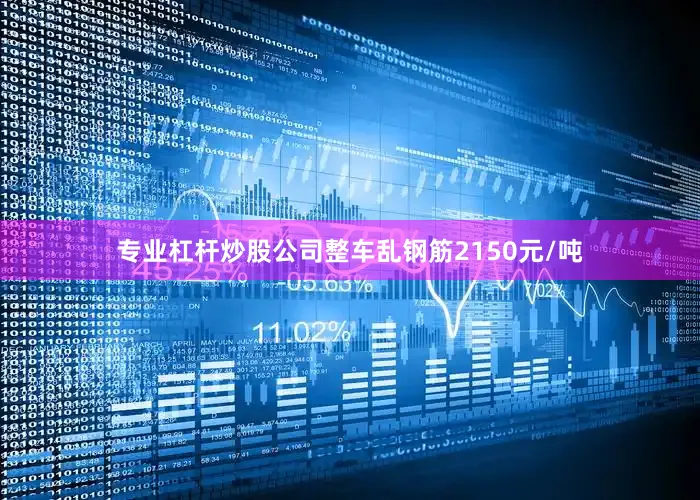 专业杠杆炒股公司整车乱钢筋2150元/吨